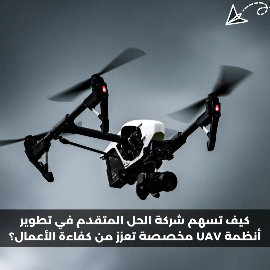 كيف تسهم شركة الحل المتقدم في تطوير أنظمة UAV مخصصة تعزز من كفاءة الأعمال؟